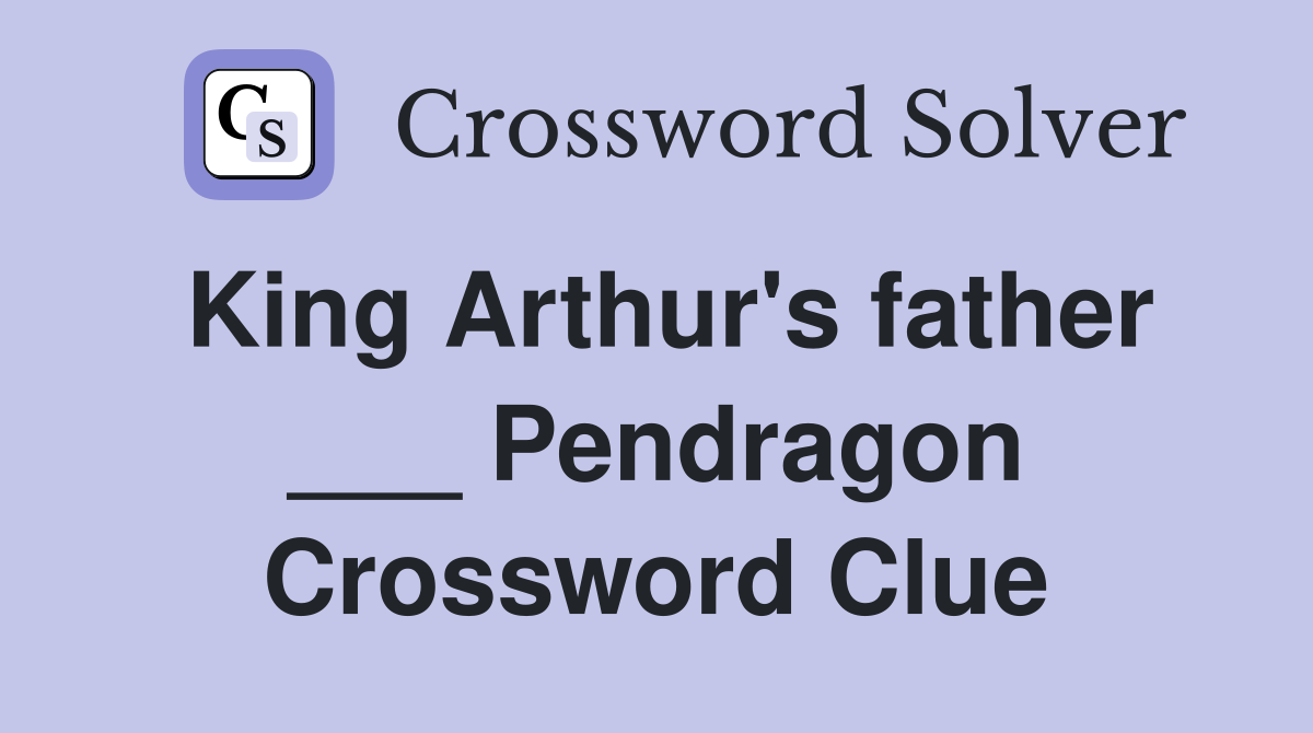 King Arthur's father ___ Pendragon Crossword Clue