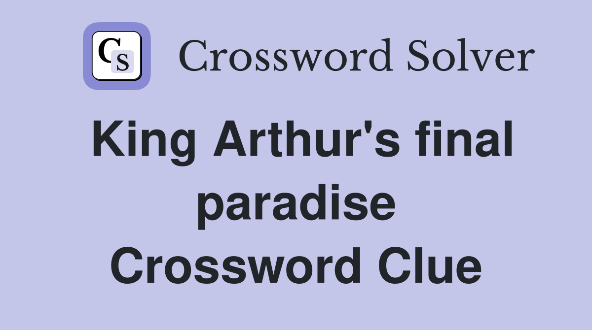 King Arthur's final paradise Crossword Clue