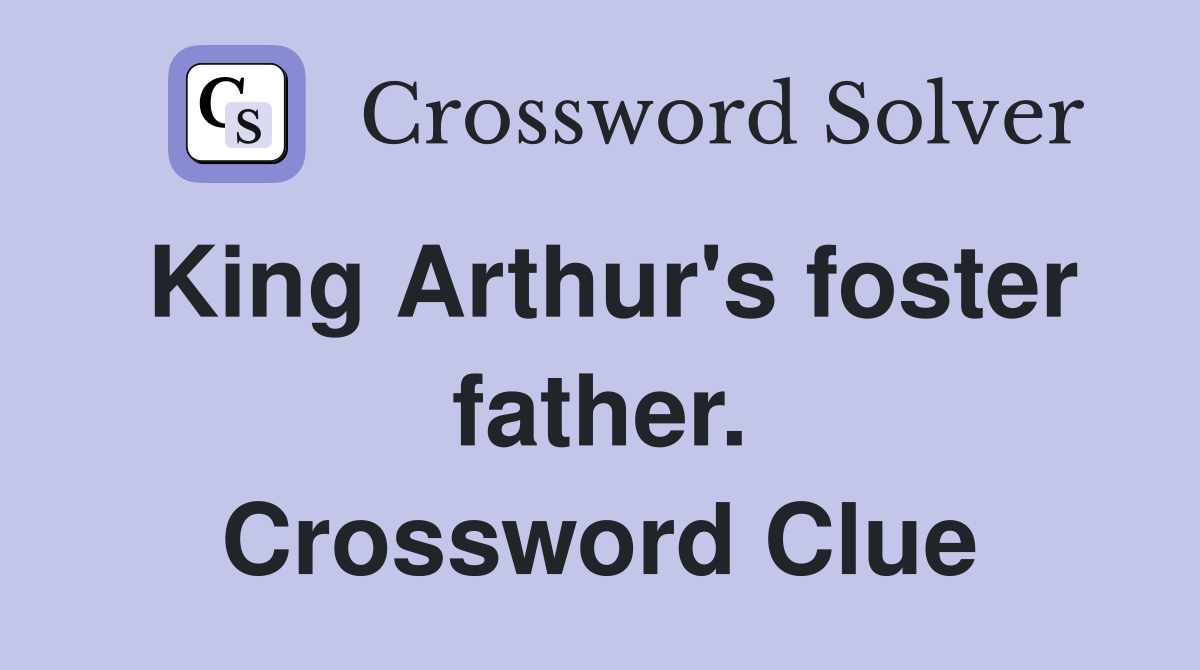 King Arthur's foster father. Crossword Clue