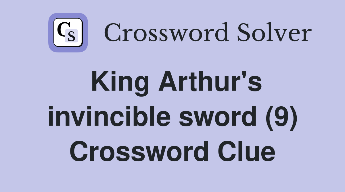 King Arthur's invincible sword (9) Crossword Clue