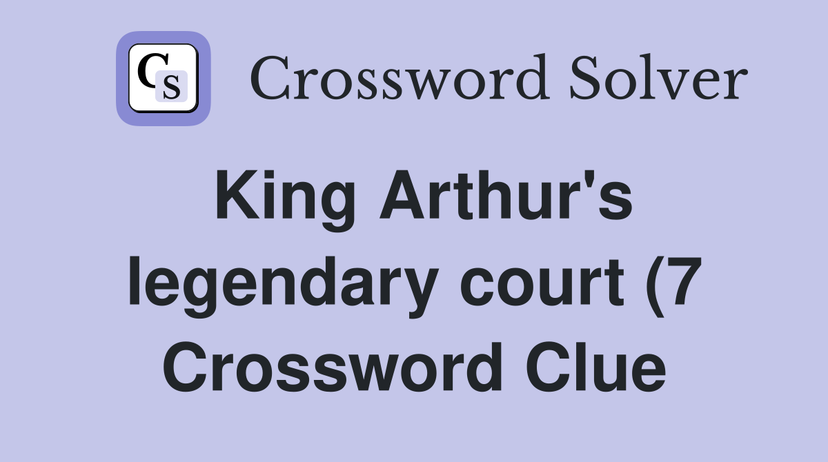 King Arthur #39 s legendary court (7) Crossword Clue Answers Crossword King Arthur #39 s legendary court (7) Crossword Clue Answers Crossword