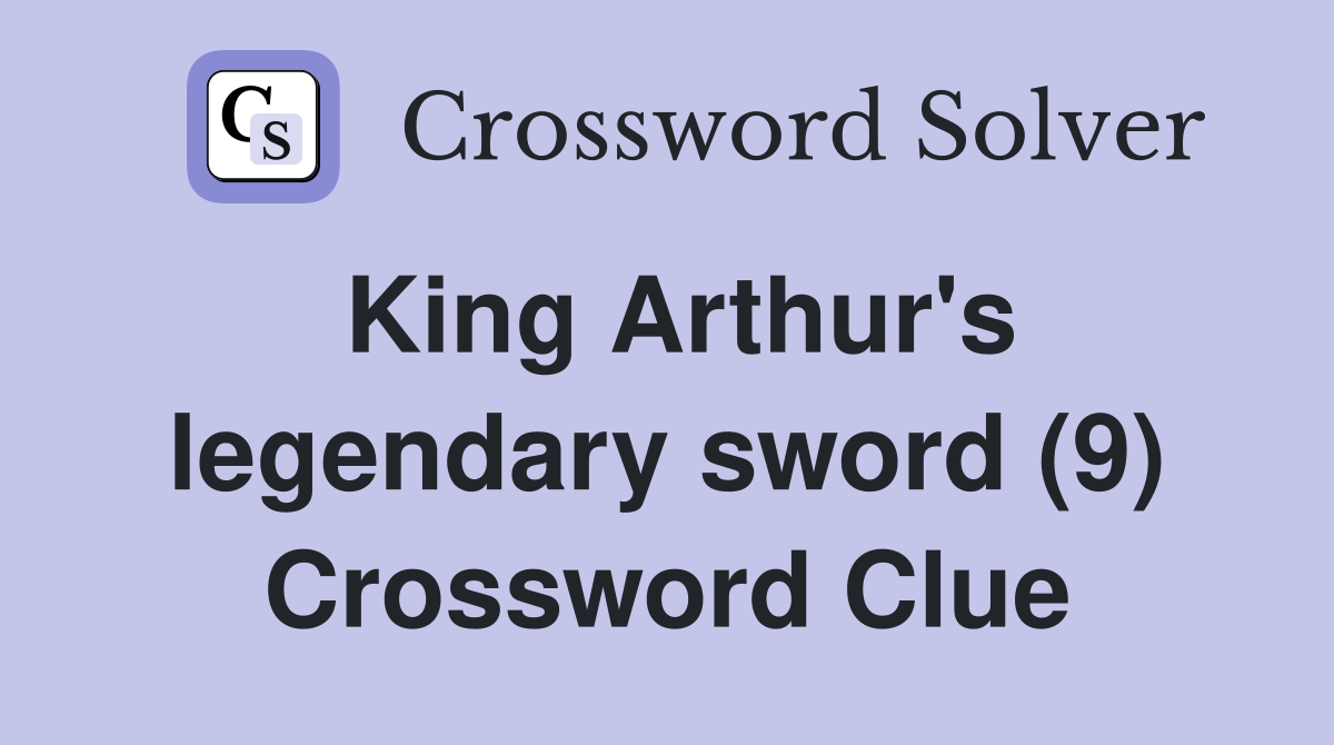King Arthur's legendary sword (9) Crossword Clue