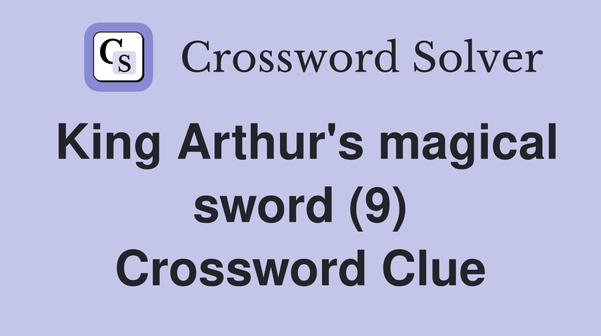 King Arthur's magical sword (9) Crossword Clue