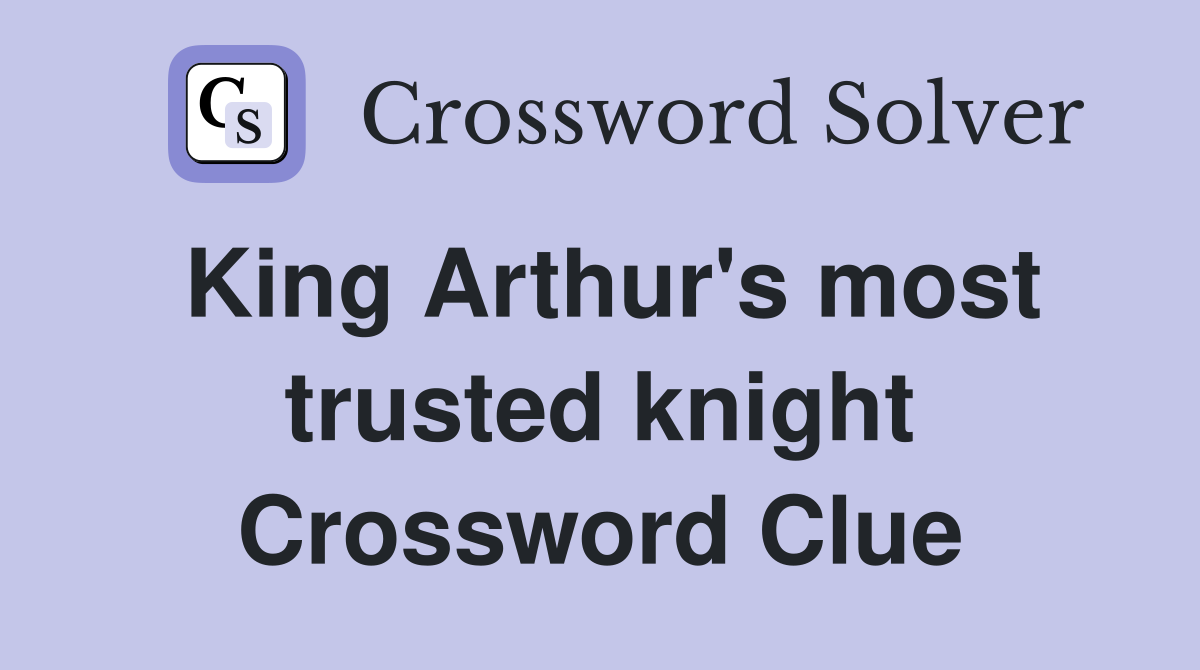 King Arthur's most trusted knight Crossword Clue