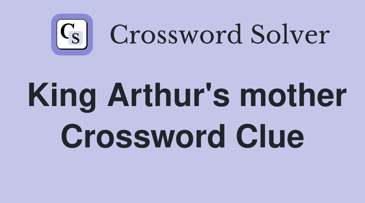 King Arthur's mother Crossword Clue