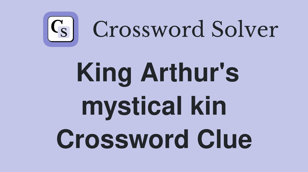 King Arthur's mystical kin Crossword Clue