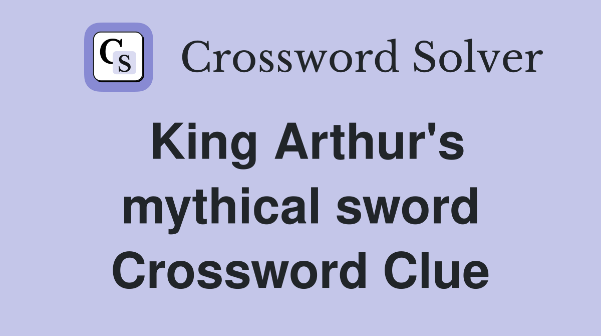 King Arthur's mythical sword Crossword Clue