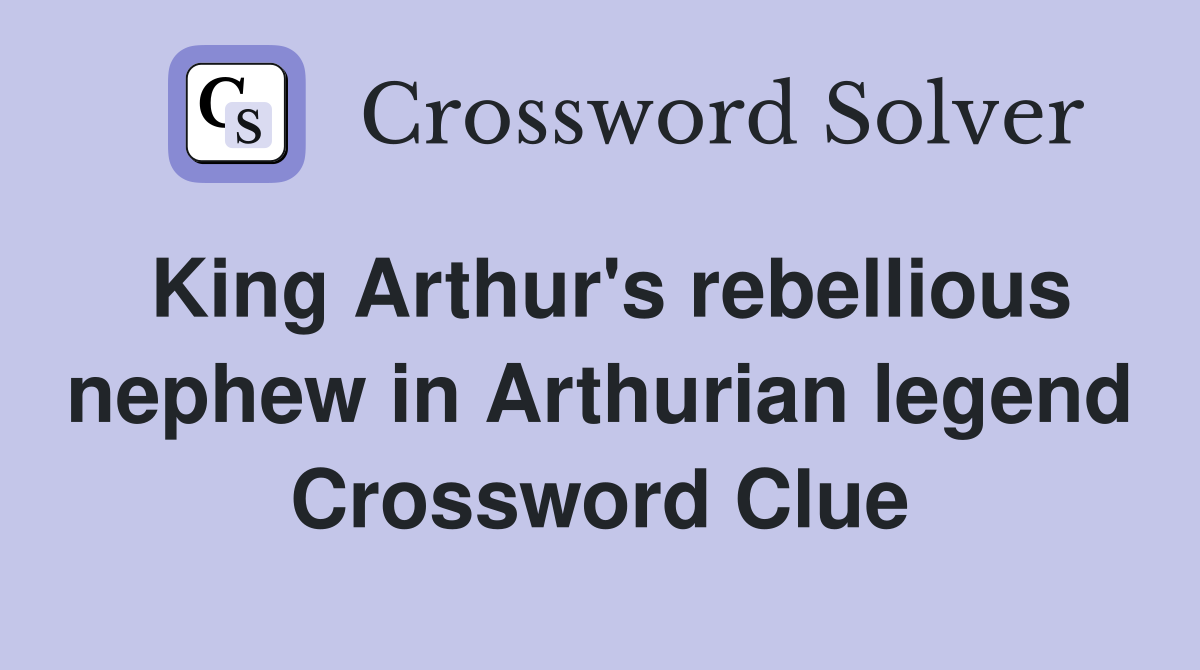 King Arthur's rebellious nephew in Arthurian legend Crossword Clue