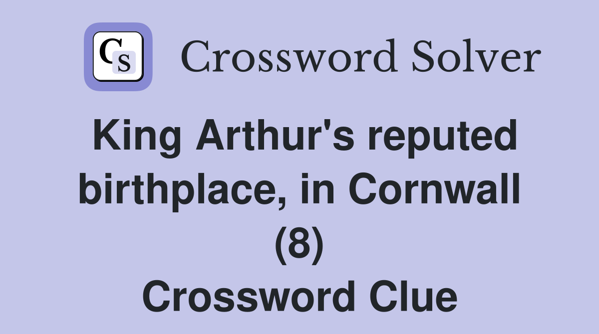 King Arthur's reputed birthplace, in Cornwall (8) Crossword Clue