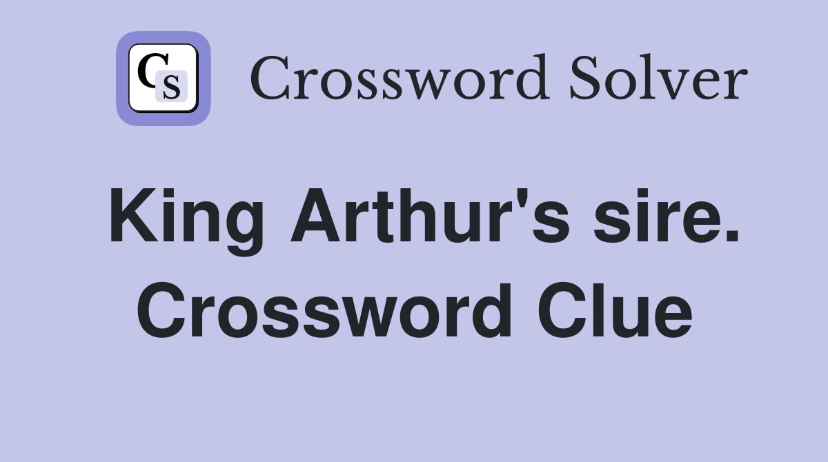 King Arthur's sire. Crossword Clue