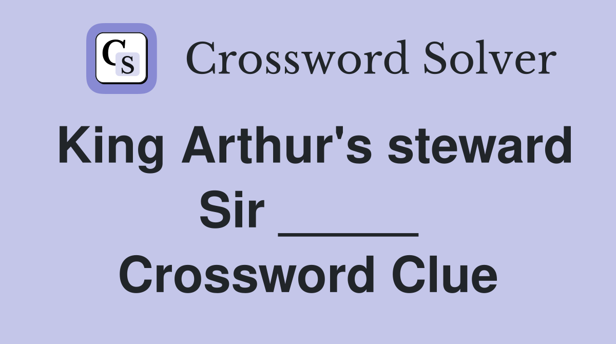 King Arthur's steward Sir _____ Crossword Clue