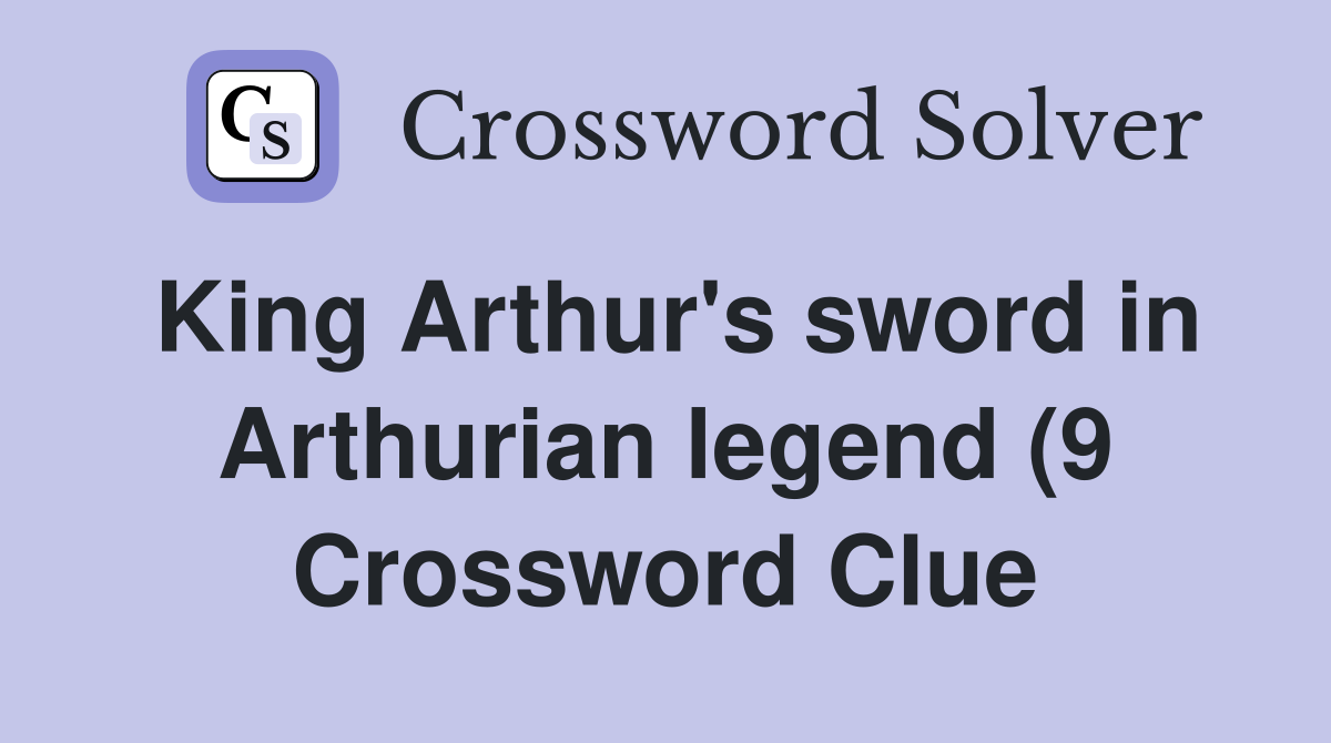 King Arthur #39 s sword in Arthurian legend (9) Crossword Clue Answers King Arthur #39 s sword in Arthurian legend (9) Crossword Clue Answers
