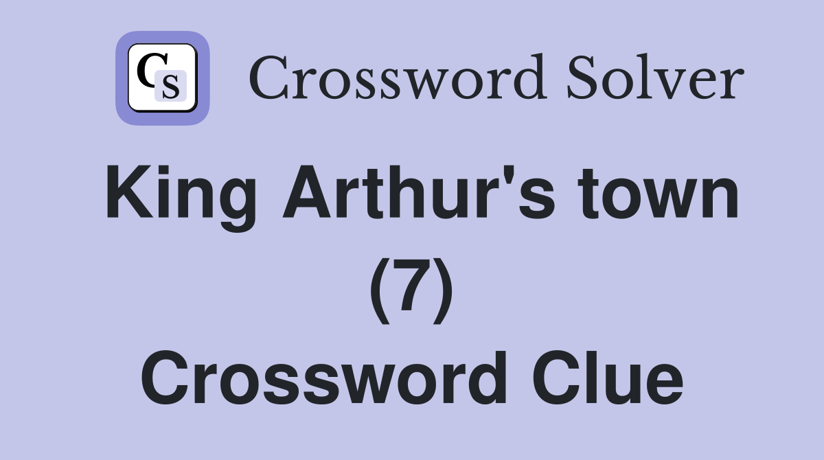 King Arthur's town (7) Crossword Clue