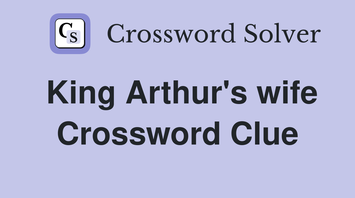 King Arthur's wife Crossword Clue