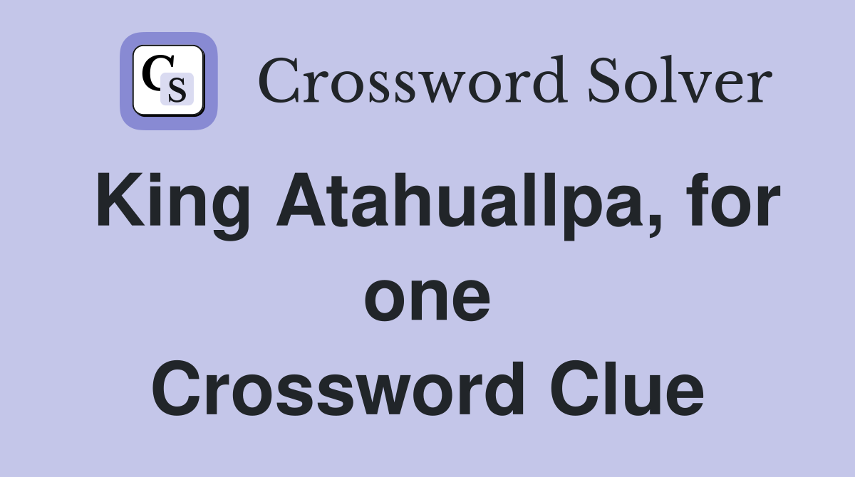 King Atahuallpa, for one Crossword Clue