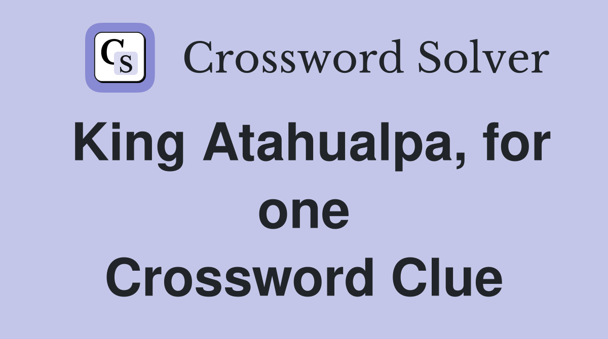 King Atahualpa, for one Crossword Clue