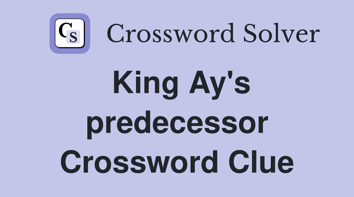 King Ay's predecessor Crossword Clue
