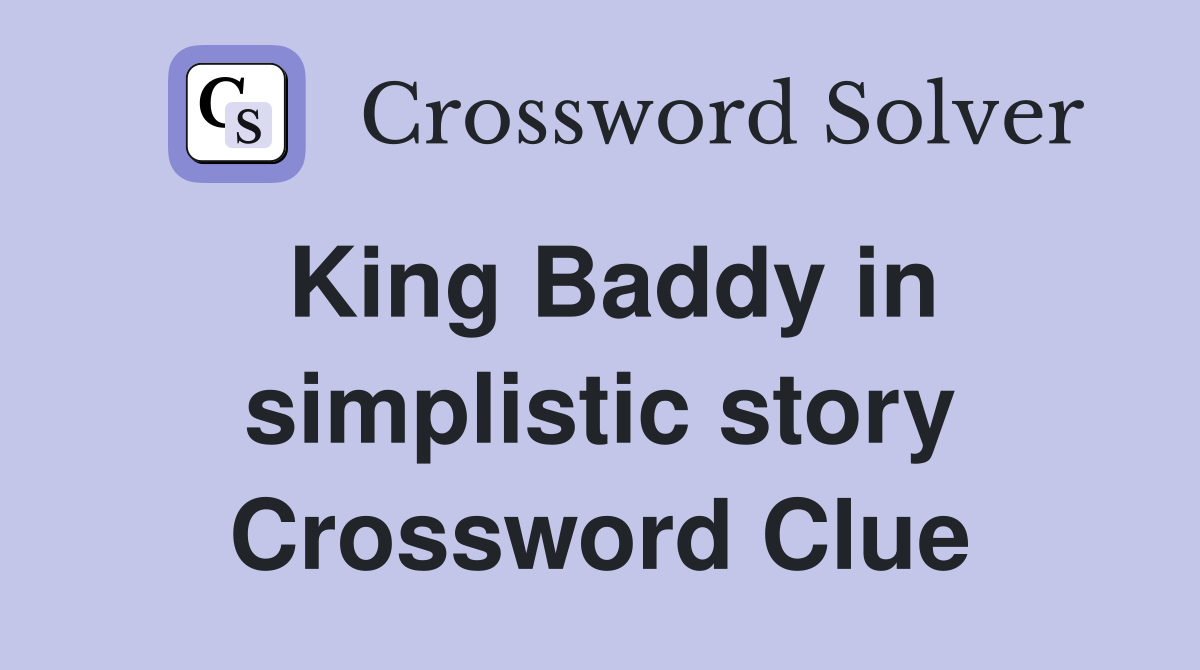 King Baddy in simplistic story Crossword Clue