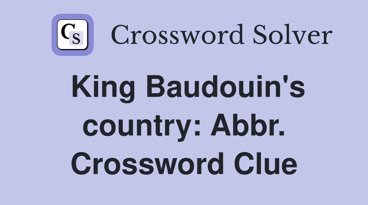 King Baudouin's country: Abbr. Crossword Clue