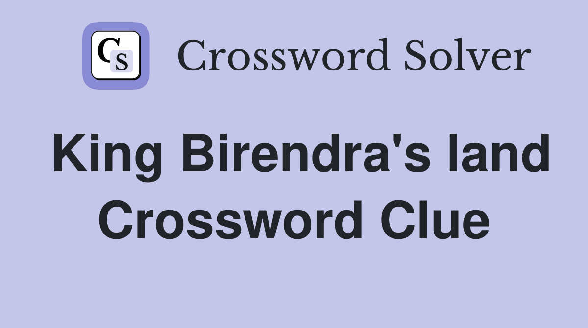 King Birendra's land Crossword Clue