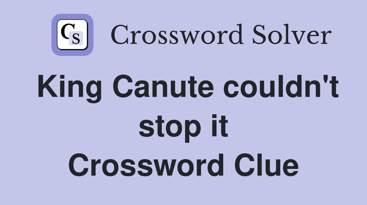 King Canute couldn't stop it Crossword Clue