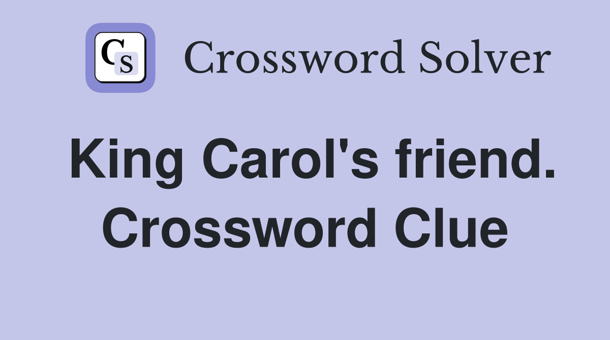King Carol's friend. Crossword Clue