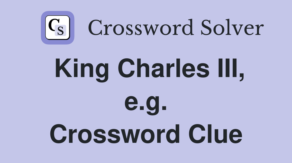 King Charles III, e.g. Crossword Clue