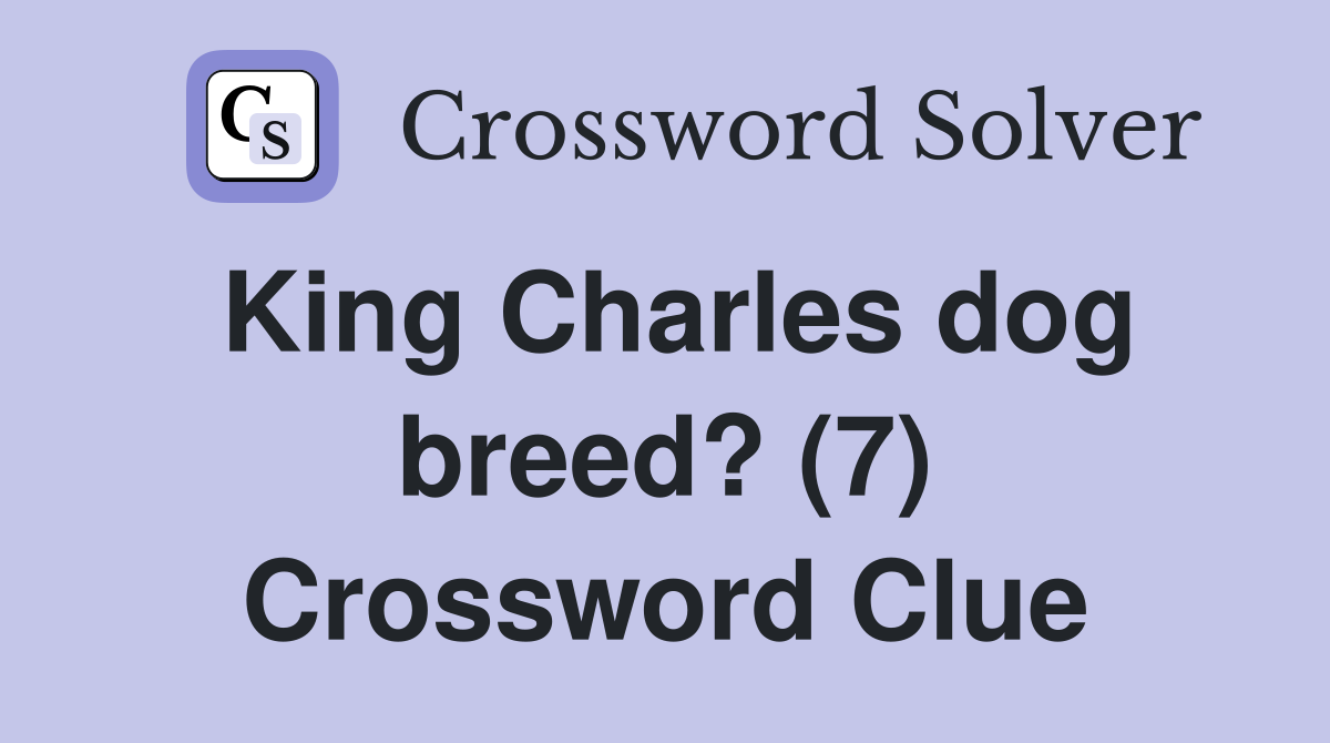 King Charles dog breed? (7) Crossword Clue