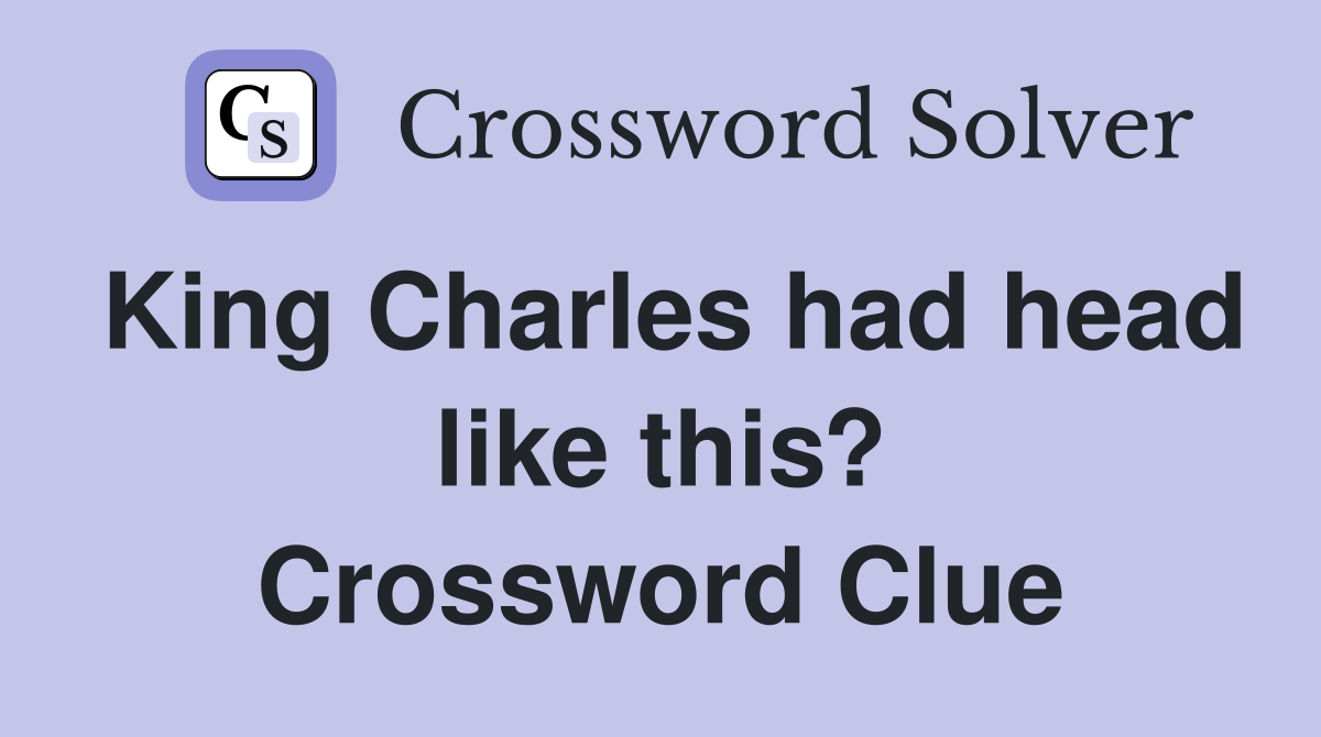 King Charles had head like this? Crossword Clue