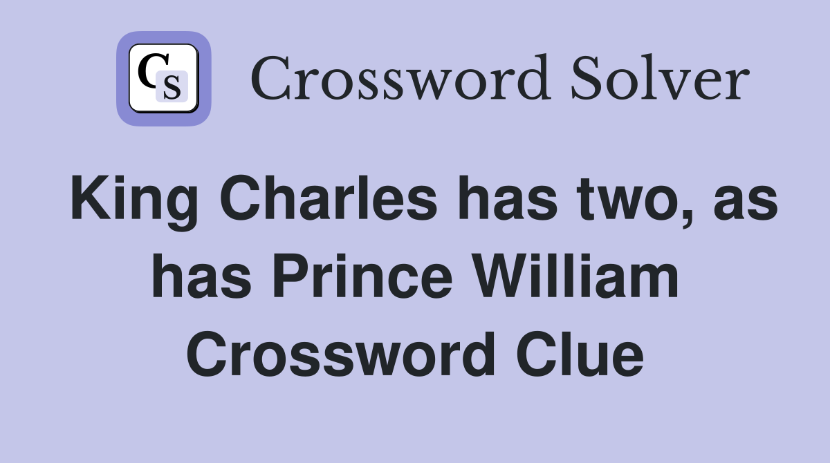 King Charles has two, as has Prince William Crossword Clue