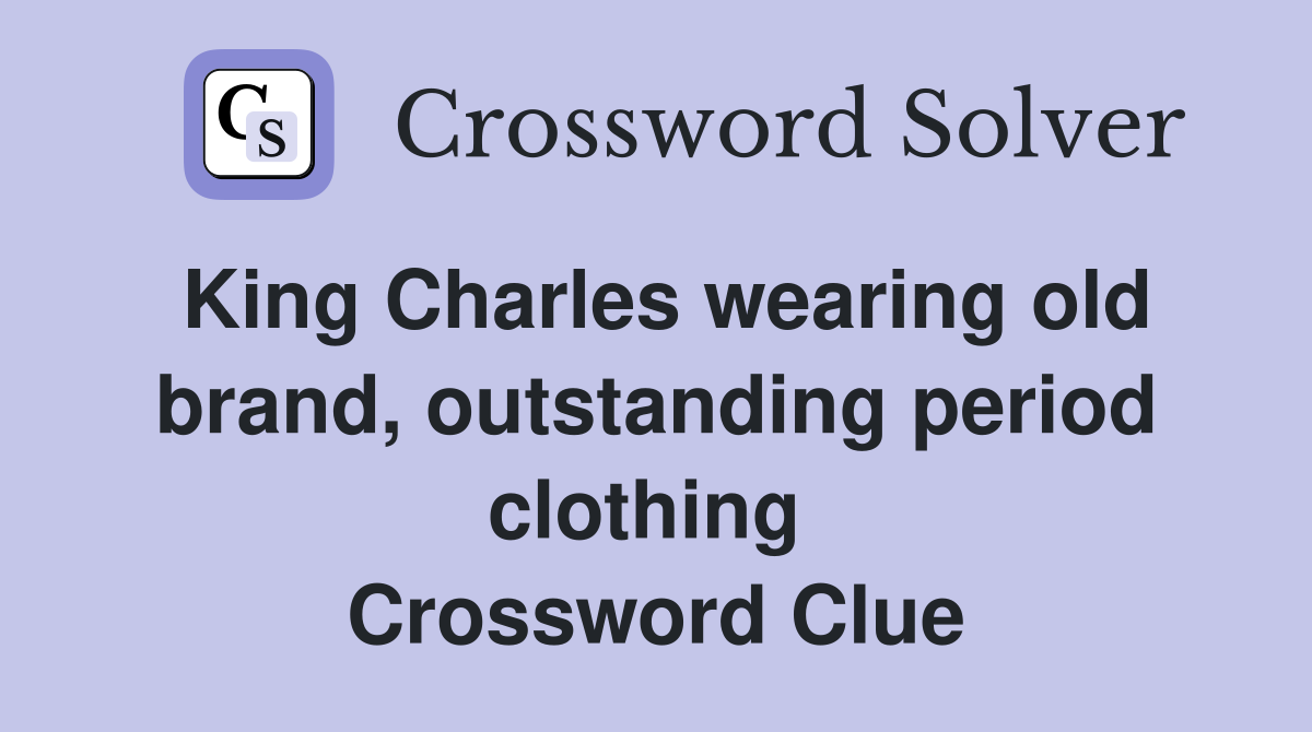 King Charles wearing old brand, outstanding period clothing  Crossword Clue