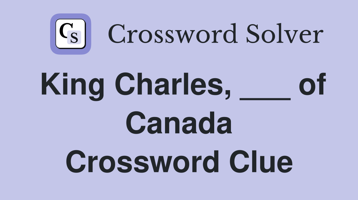 King Charles, ___ of Canada Crossword Clue
