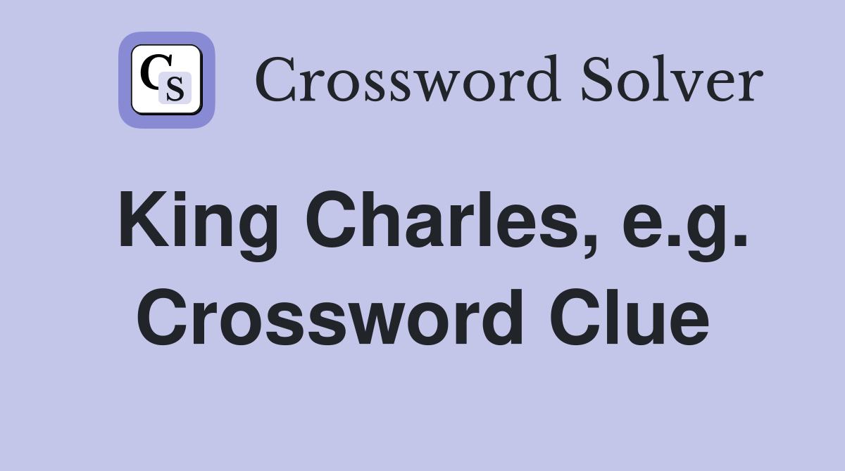 King Charles, e.g. Crossword Clue