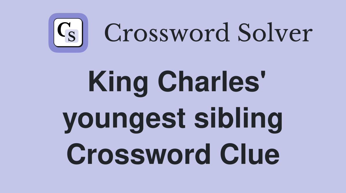 King Charles' youngest sibling Crossword Clue