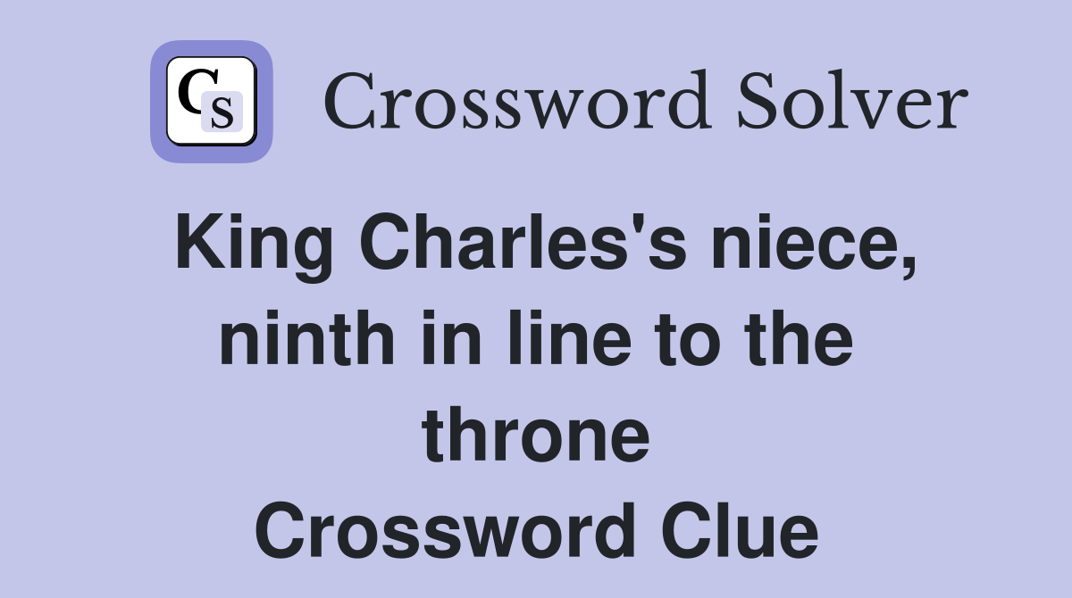 King Charles's niece, ninth in line to the throne Crossword Clue