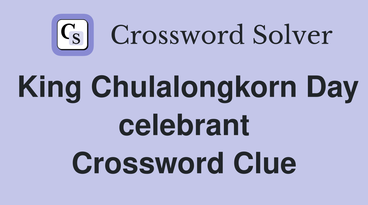 King Chulalongkorn Day celebrant Crossword Clue