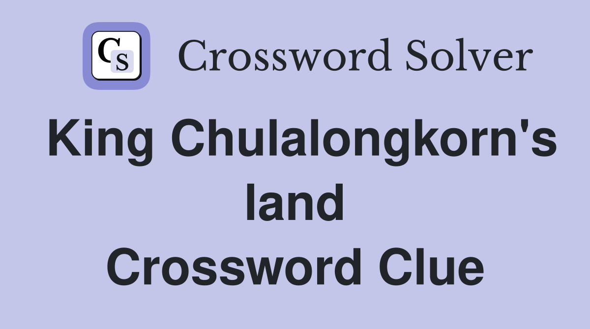 King Chulalongkorn's land Crossword Clue