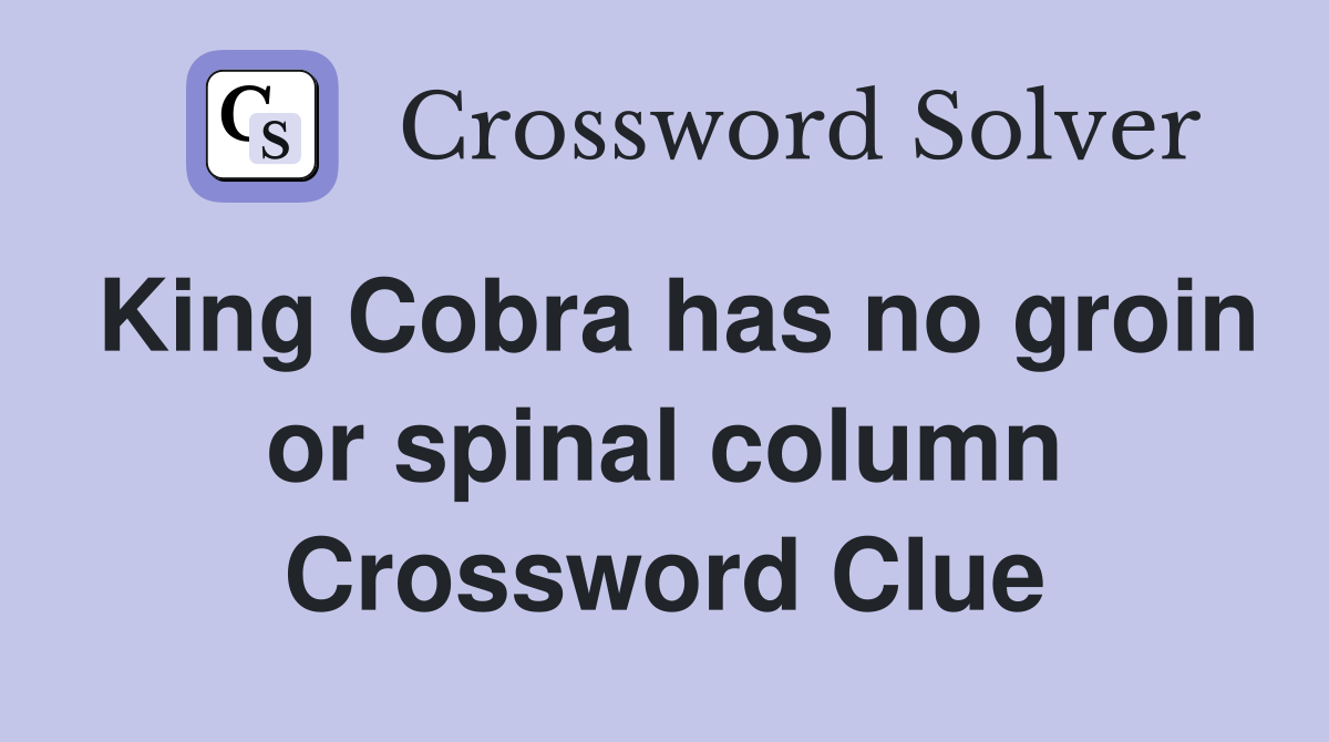 King Cobra has no groin or spinal column Crossword Clue