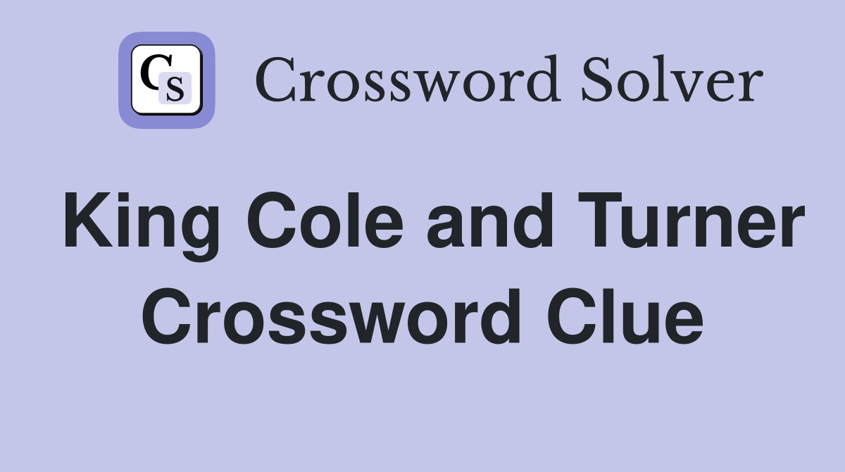 King Cole and Turner Crossword Clue
