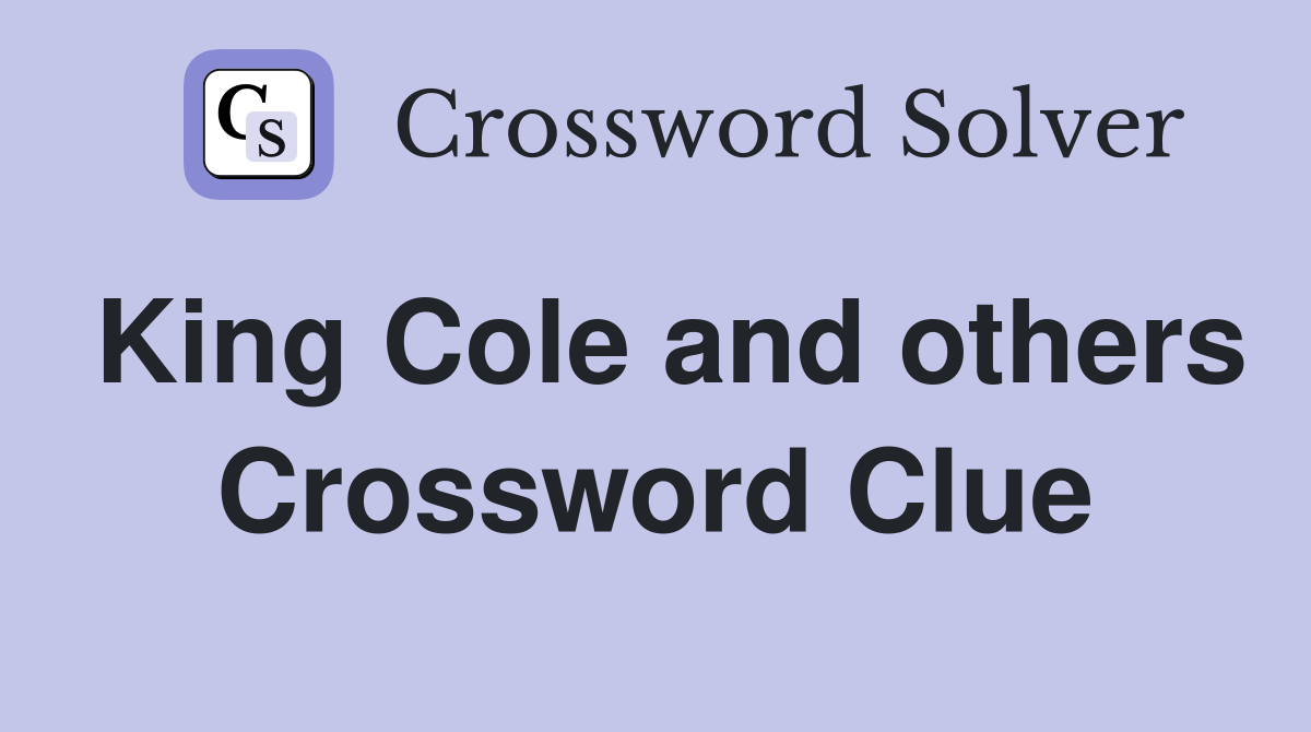 King Cole and others Crossword Clue