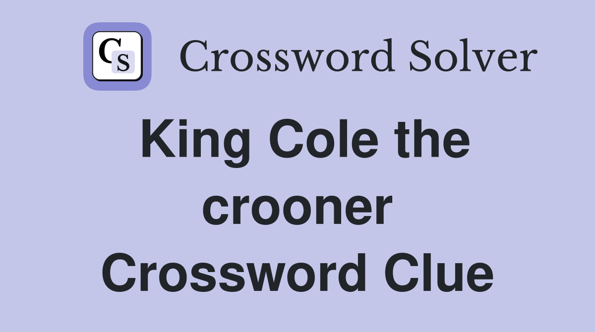 King Cole the crooner Crossword Clue