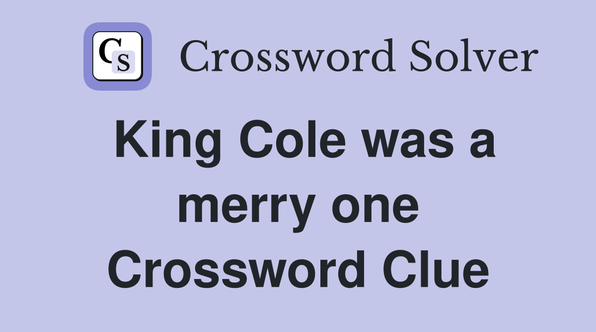 King Cole was a merry one Crossword Clue