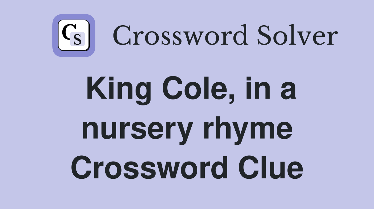 King Cole, in a nursery rhyme Crossword Clue