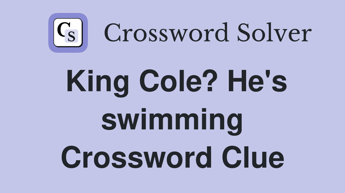 King Cole? He's swimming Crossword Clue