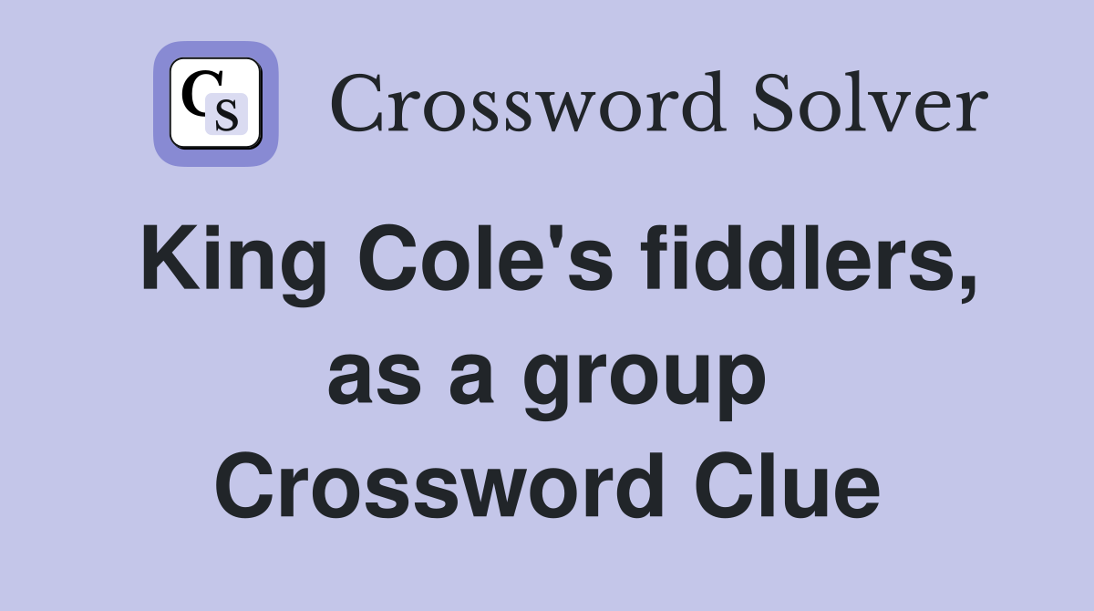 King Cole's fiddlers, as a group Crossword Clue