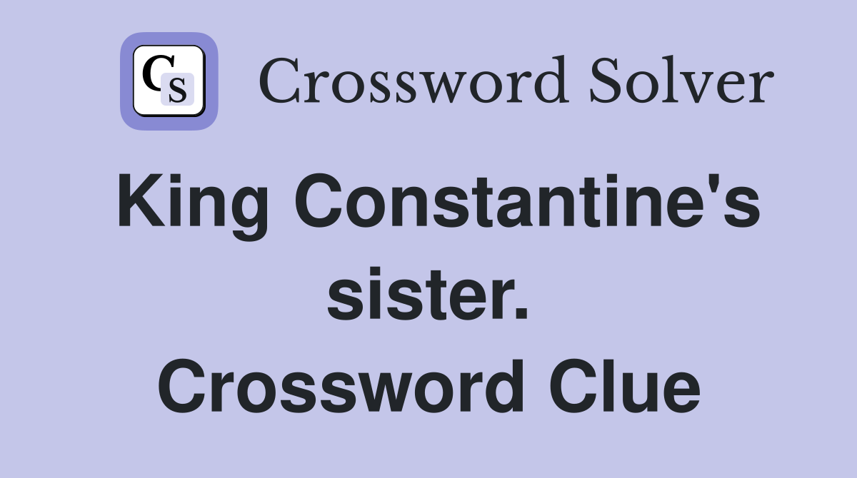 King Constantine's sister. Crossword Clue