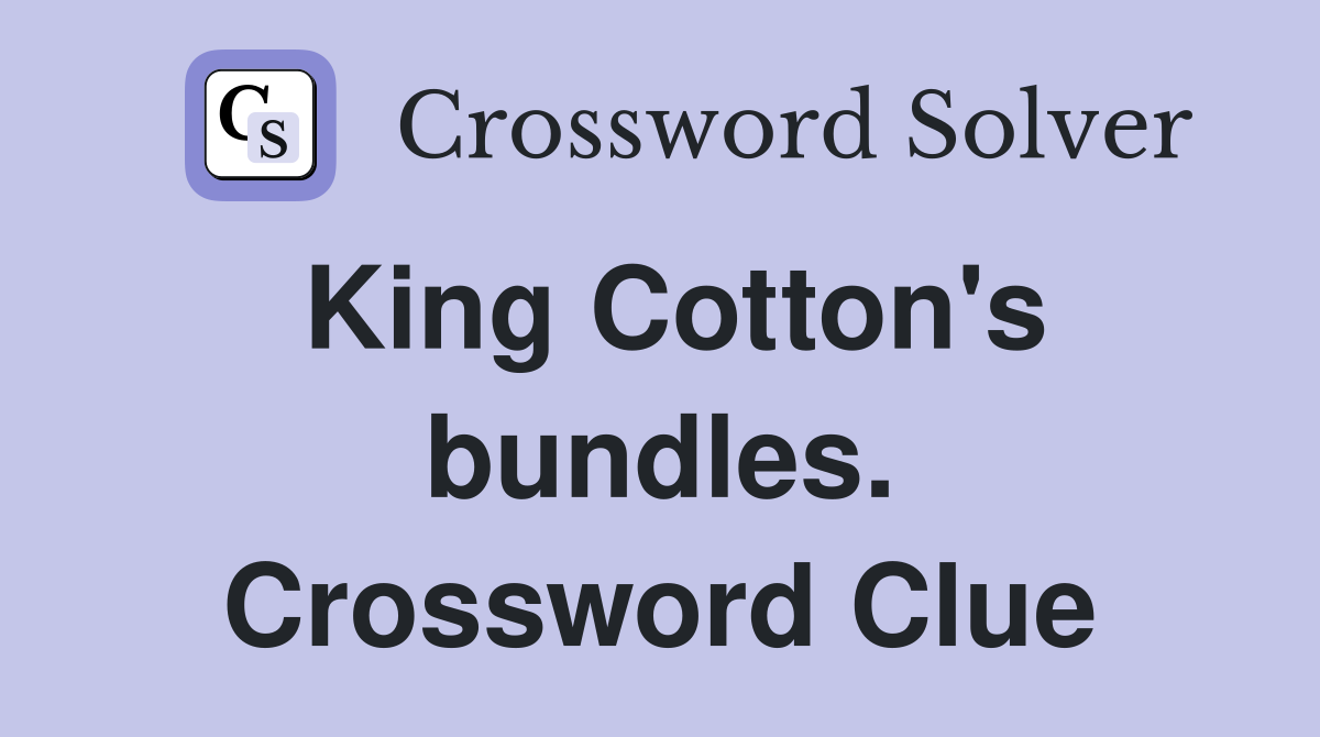 King Cotton's bundles. Crossword Clue