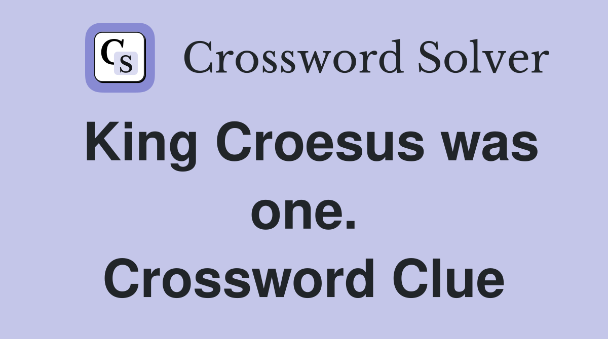 King Croesus was one. Crossword Clue
