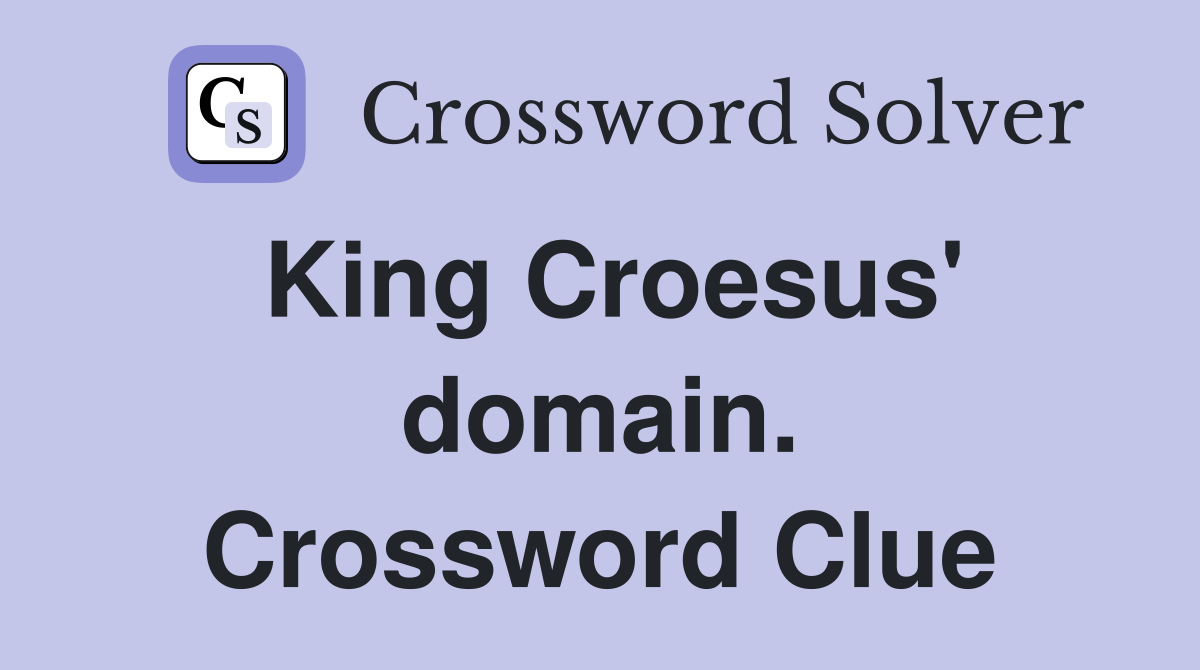 King Croesus' domain. Crossword Clue