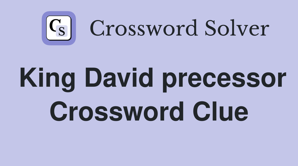 King David precessor Crossword Clue